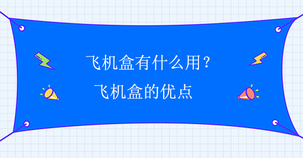 飛機盒有什么用？飛機盒的優點