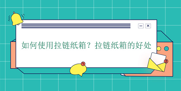 如何使用拉鏈紙箱？拉鏈紙箱的好處
